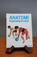 Anatomi - styrketr&auml;ning f&ouml;r kvinnor : 70 &ouml;vningar som ger maximalt resultat