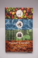 Hur b&ouml;r vi handla? : filosofiska tankar om r&auml;ttvisem&auml;rkt, vegetariskt & ekologiskt