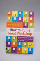 How to Run a Great Workshop: The Complete Guide to Designing and Running Brilliant Workshops and Meetings [Elektronisk resurs]