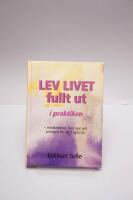 Lev livet fullt ut i praktiken : meditationer, &ouml;vningar och