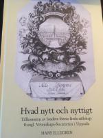 Hvad nytt och nyttigt. Tillkomsten av Sveriges f&ouml;rsta l&auml;rda s&auml;llskap: Kungl. Vetenskaps-Societeten i Uppsala