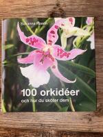 100 orkid&eacute;er : och hur du sk&ouml;ter dem