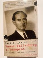 Raoul Wallenberg i Budapest : m&auml;nniskan, myten och f&ouml;rintelsen
