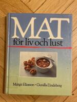 Mat f&ouml;r liv och lust : f&ouml;r alla som vill f&ouml;rebygga eller har diabetes, h&ouml;ga blodfetter, h&ouml;gt blodtryck, &ouml;vervikt