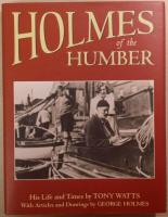 Holmes of the Humber: His Life and Times by Tony Watts: With Articles and Drawings by George Holmes