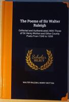 The Poems of Sir Walter Raleigh: Collected and Authenticated, with Those of Sir Henry Wotton and Other Courtly Poets from 1540 To 1650