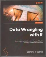 Data Wrangling with R: Load, explore, transform and visualize data for modeling with tidyverse libraries