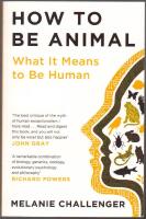 How to Be Animal - What it Means to Be Human