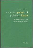 Kapitalets politik och politikens kapital: h&ouml;germ&auml;n, industrim&auml;n och patriarker 1890-1985