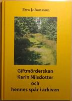 Giftm&ouml;rderskan Karin Nilsdotter och hennes sp&aring;r i arkiven