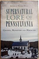 Supernatural Lore of Pennsylvania; Ghosts, Monsters and Miracles