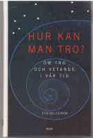Hur kan man tro?: om tro och vetande i v&aring;r tid