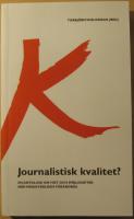 Journalistisk kvalitet?: en antologi om hot och m&ouml;jligheter n&auml;r mediev&auml;rlden f&ouml;r&auml;ndras