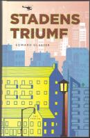Stadens triumf: hur v&aring;r st&ouml;rsta uppfinning g&ouml;r oss rikare, smartare, gr&ouml;nare, friskare och lyckligare