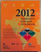 Emergency Response Guidebook 2012: A Guidebook for First Responders During the Initial Phase of a Dangerous Goods/Hazardous Materials Transportation Incident