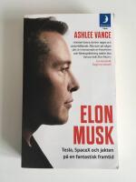 Elon Musk  : Tesla, SpaceX och jakten p&aring; en fantastisk framtid