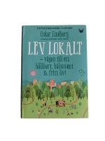 Lev lokalt : v&auml;gen till ett h&aring;llbart, h&auml;lsosamt & fritt liv