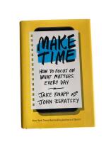 Make Time: [How To Focus On What Matters Every Day]