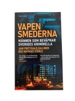 Vapensmederna : m&auml;nnen som bev&auml;pnar Sveriges kriminella