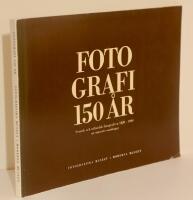 Fotografi 150 år : svensk och utländsk fotografi ca 1840-1989 ur museets samlingar : Fotografiska museet i Moderna museet 8 juli-24 september 1989