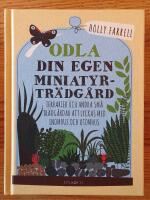Odla din egen miniatyrtr&auml;dg&aring;rd : terrarier och andra sm&aring; tr&auml;dg&aring;rdar att lyckas med inomhus och utomhus