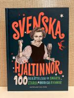 Svenska hj&auml;ltinnor : 100 ber&auml;ttelser om smarta, starka & modiga kvinnor