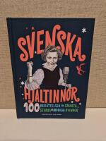 Svenska hj&auml;ltinnor : 100 ber&auml;ttelser om smarta, starka & modiga kvinnor