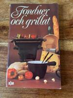 Fonduer och grillat : recept och tips f&ouml;r tillredning av fonduer och fondues&aring;ser, grillr&auml;tter och grills&aring;ser