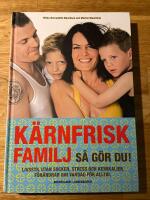 K&auml;rnfrisk familj : s&aring; g&ouml;r du? - livsstil utan socker, stress och kemikalier, f&ouml;r&auml;ndrar din vardag f&ouml;r alltid