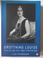 Drottning Louise : som om jag vore n&aring;got m&auml;rkv&auml;rdigt