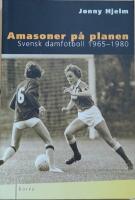 Amasoner p&aring; planen : Svensk damfotboll 1965-1980