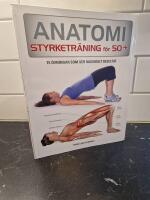 Anatomi Styrketr&auml;ning f&ouml;r 50+ : 75 &ouml;vningar som ger maximalt resultat