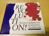 Revolution! : Herman Lindqvist ber&auml;ttar om Frankrikes blodiga &aring;r