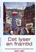 Det lyser en framtid: Svenska Metallindustriarbetaref&ouml;rbundet 1957&ndash;1981