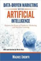Data-Driven Marketing with Artificial Intelligence: Harness the Power of Predictive Marketing and Machine Learning