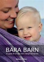 B&auml;ra barn : En guide till att b&auml;ra barn i b&auml;rsjal och b&auml;rsele
