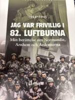 Jag var frivillig i 82. luftburna : min ber&auml;ttelse om Normandie, Arnhem och Ardennerna