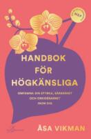 Handbok f&ouml;r h&ouml;gk&auml;nsliga : omfamna din styrka, s&aring;rbarhet och orkid&eacute;barnet inom dig