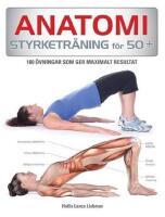 Anatomi Styrketr&auml;ning f&ouml;r 50+ : 75 &ouml;vningar som ger maximalt resultat