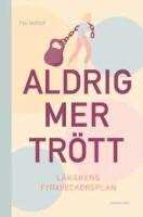 Aldrig mer tr&ouml;tt : l&auml;karens 4-veckorsplan