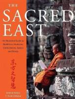 The Sacred East: An Illustrated Guide to Buddhism, Hinduism, Confucianism, Taoism and Shinto