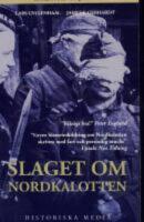 Slaget om Nordkalotten : Sveriges roll i tyska och allierade operationer i norr