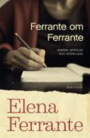 Ferrante om Ferrante : ess&auml;er, artiklar och intervjuer