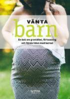 V&auml;nta barn : en bok om graviditet, f&ouml;rlossning och f&ouml;rsta tiden med barnet
