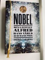 Nobel : den g&aring;tfulle Alfred, hans v&auml;rld och hans pris