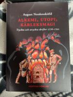 Alkemi, utopi, k&auml;rleksmagi : tryckta och otryckta skrifter 1776-1792 om guldmakeri, swedenborgianism, simning, idealsamh&auml;llen, bergskonst, m&auml;nskliga r&auml;ttigheter och diverse andra &auml;mnen