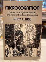 Microcognition: Philosophy, Cognitive Science, and Parallel Distributed Processing