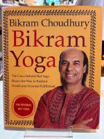 Bikram Yoga - The Guru Behind Hot Yoga Shows the Way to Radiant Health and Personal Fulfillment