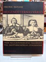 Hugenotternas v&auml;rld : fr&aring;n religionskrigens Frankrike till skeppsbroadelns Stockholm