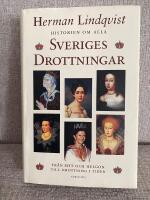 Historien om alla Sveriges drottningar : fr&aring;n myt och helgon till drottning i tiden
